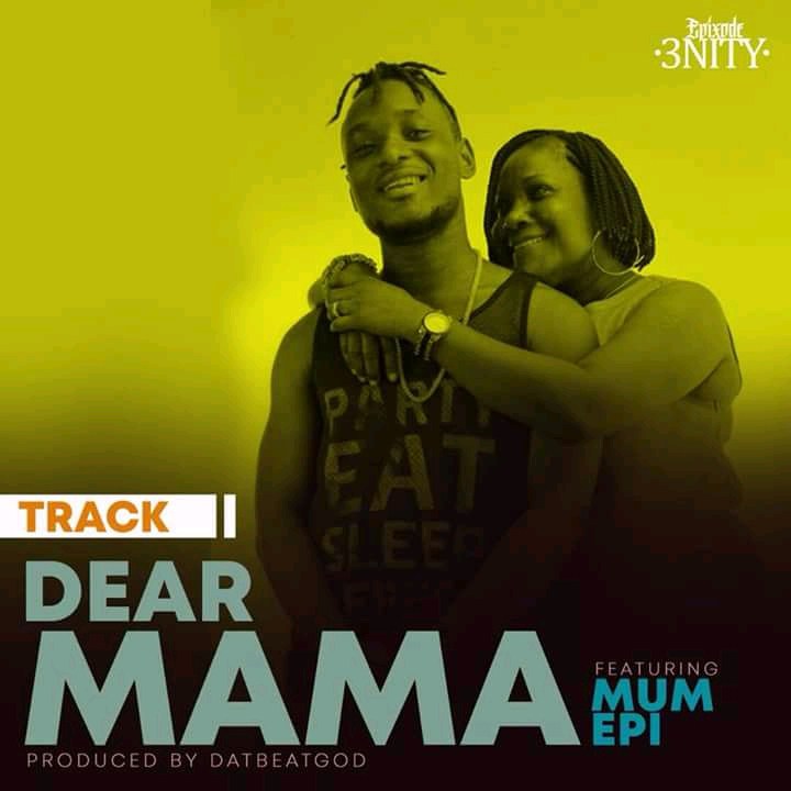 Epixode – Dear Mama Ft. Mum Epi (Prod. By DaBeatGod)