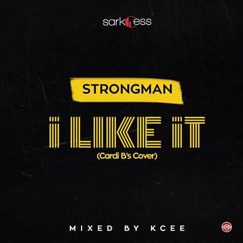 Strongman – I Like It (Cardi B’s Cover) (Mixed By Kcee)
