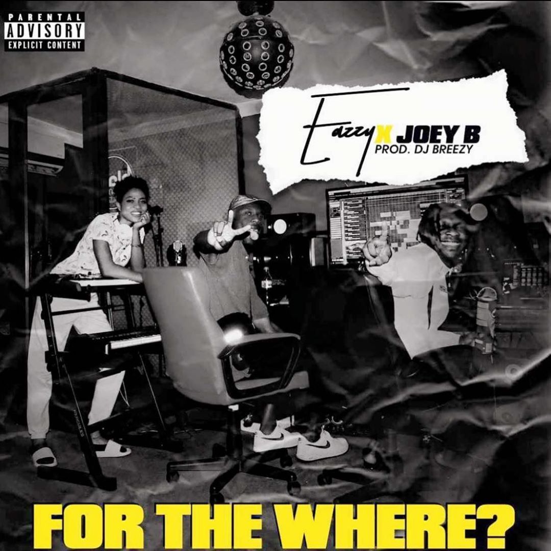 Eazzy – For The Where ft. Joey B (Prod by DJ Breezy)