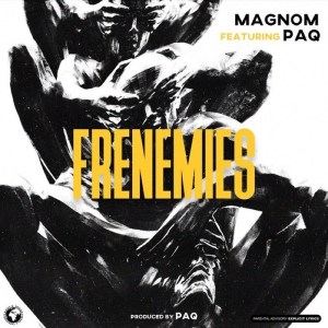 Magnom – Frenemies ft. Paq (Prod by Paq)