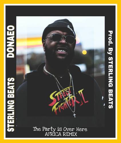 Sterling Beats & Donaeo – The Party is Over Here (Africa Remix) (Prod by Sterling Beats)