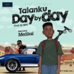 Talanku – Day By Day ft. Medikal (Prod by MOG)