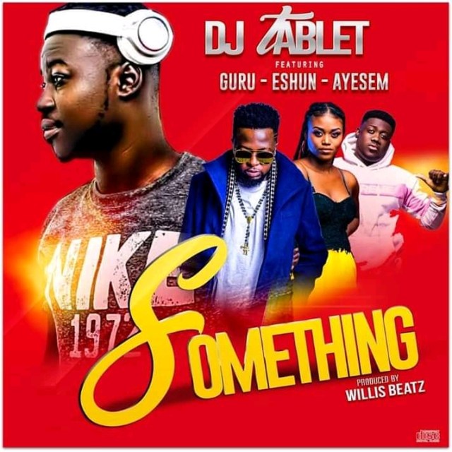 DJ Tablet – Something ft. Guru x eShun x Ayesem