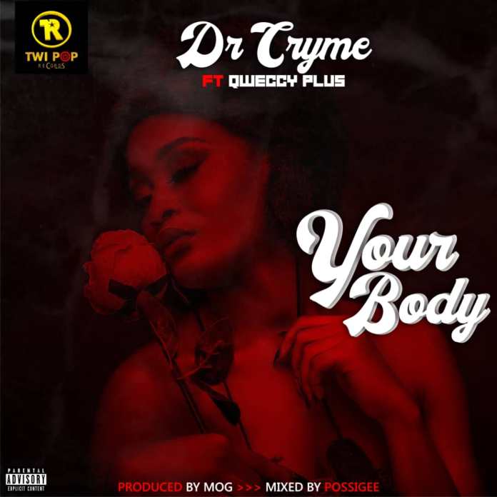 Dr Cryme – Your Body ft. Qweccy Plus (Prod. by MOG Beatz)