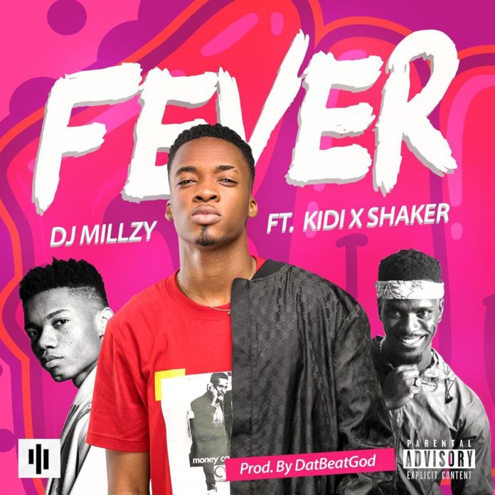 DJ Millzy – Fever ft. KiDi & Shaker (Prod. by DatBeatGod)