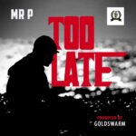 Mr P – Too Late (Prod by Goldswarm)
