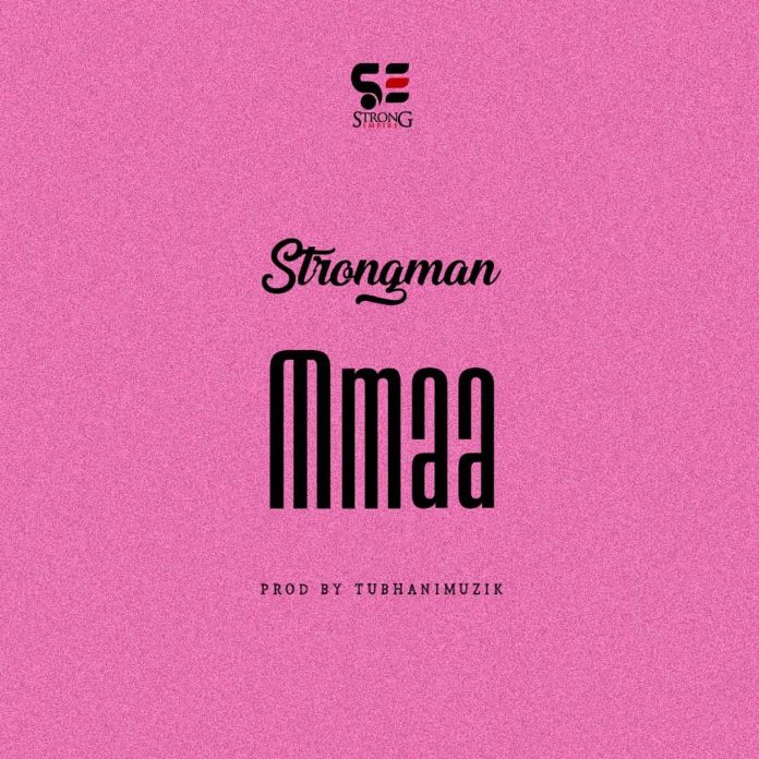 Strongman – Mmaa (Prod by Tubhani Muzik)