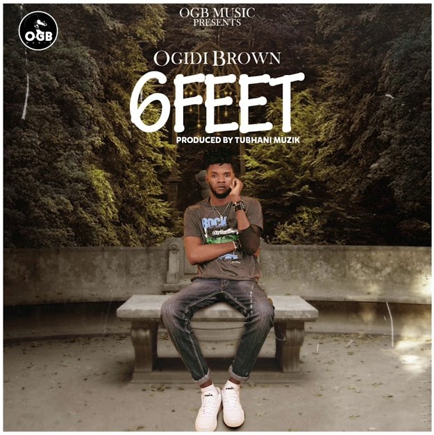 Ogidi Brown – Six Feet (Prod. By TubhaniMuzik)