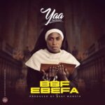 Yaa Jackson – BBF Ebefa (Prod. by Beatz Monsta)