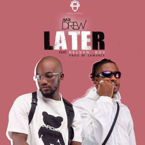 Mr. Drew – Later ft. Kelvyn Boy (Prod. by Samsney)