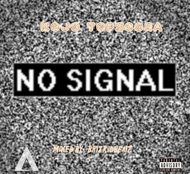 Kojo TopScora – No Signal (Mixed by BrizkidBeatz)