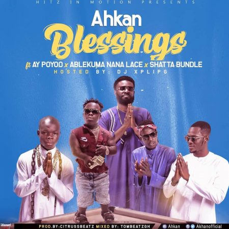 Ahkan – Blessings Ft AY Poyoo x Ablekuma Nana Lace x Shatta Bundle