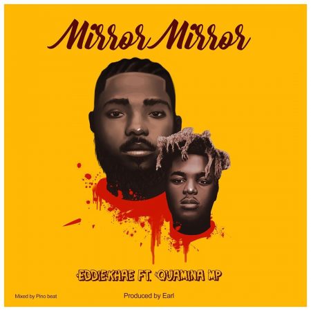 Eddie Khae – Mirror Mirror ft. Quamina Mp (Prod. By Earl)