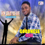 Goodness Kudi – How Great You Are (Prod. by Sir. Rufy)