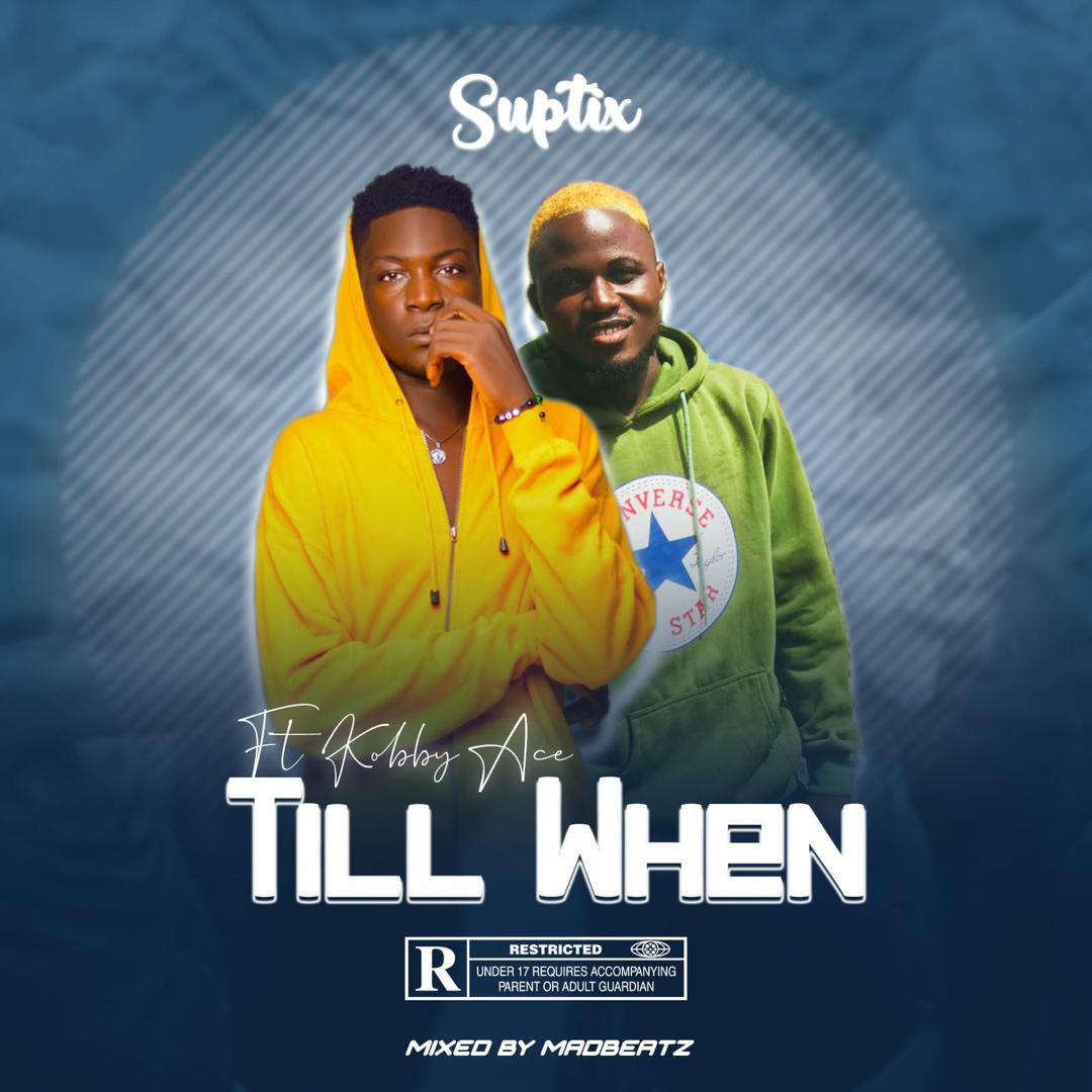 Suptix – Till When ft. Kobby Ace (Mixed By Madbeatz)