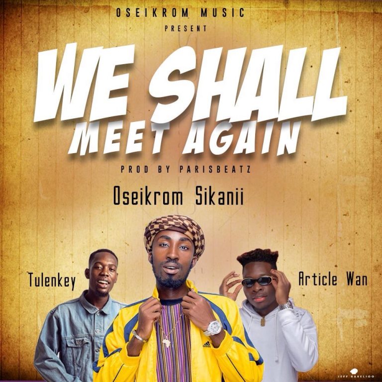 Oseikrom Sikanii – We Shall Meet Again ft. Tulenkey & Article Wan