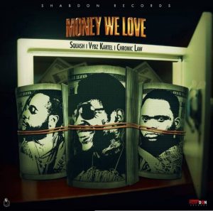 Squash – Money We Love ft. Vybz Kartel & Chronic Law