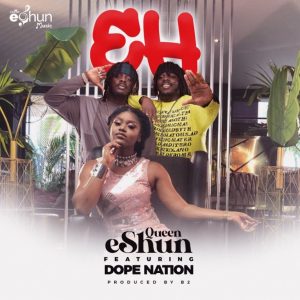 Queen eShun – Eh ft. DopeNation (Prod. by B2)