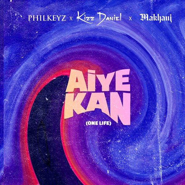 Philkeyz ft Makhaj x Kizz Daniel – Aiye Kan (One Life)