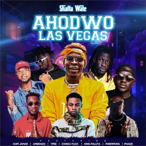 Shatta Wale – Ahodwo Las Vegas ft Kofi Jamar, Amerado, Ypee , Kweku Flick, King Paluta, Phrimpong & Phaize