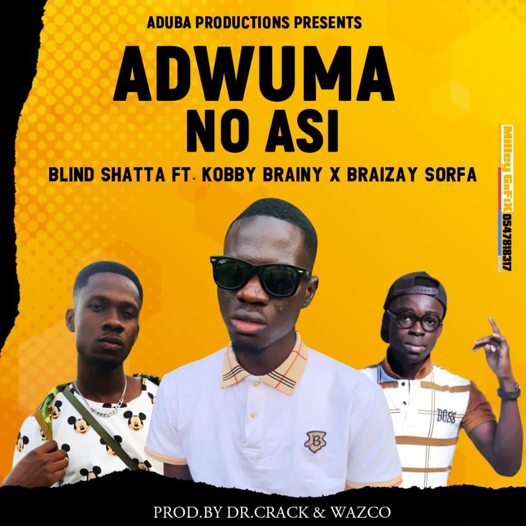 Blind Shatta – Adwuma No Asi ft kobby Brainy x Braizay Sorfa