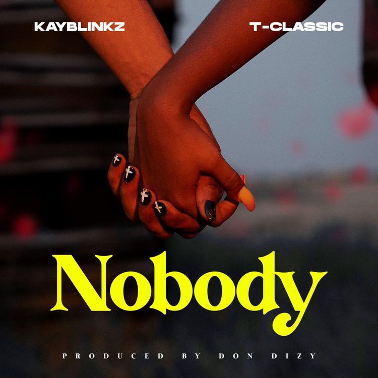 KayBlinkz – Nobody ft T-Classic (Who Go Love You Better)