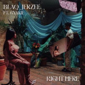 Blaq Jerzee – Right Here ft Gyakie mp3 download