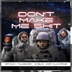 Cabum – Don’t Make Me Shit ft Opanka x Tulenkey & Kofi Alkpone mp3 download