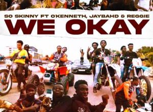 So Skinny – We Okay ft O’Kenneth, Jay Bahd x Reggie mp3 download