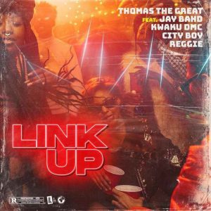 Thomas The Great – Link Up ft Jay Bahd x Kwaku DMC x City Boy x Reggie mp3 download
