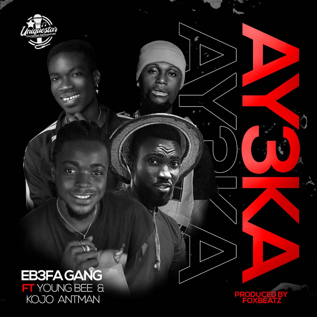 Ebefa Gang – Ay3ka Ft. Young Bee & Kojo Antman (Prod.by FoxBeatz)