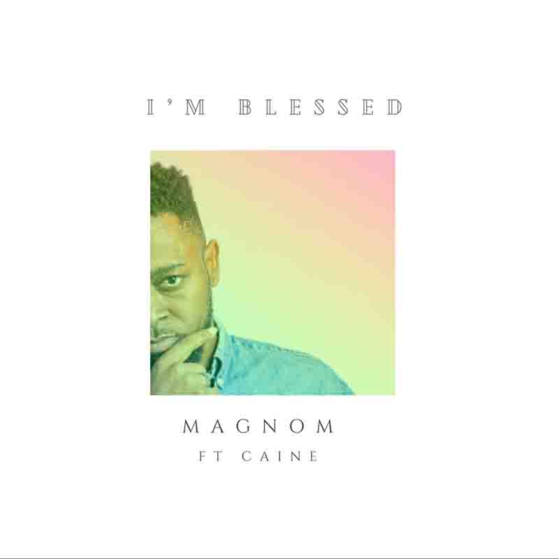 Magnom – I’m Blessed ft Caine