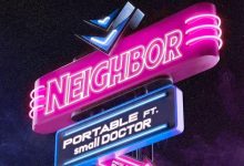 Portable – Neighbor ft Small Doctor mp3 download