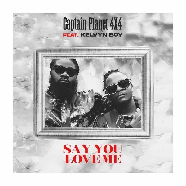 Captain Planet 4×4 – Say You Love Me ft Kelvyn Boy mp3 download