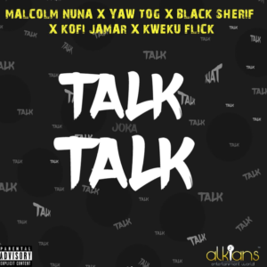 Malcolm Nuna – Talk Talk ft Black Sherif, Yaw Tog, Kofi Jamar & Kweku Flick mp3 download