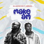 DJ Justice GH – Make Am ft Larruso mp3 download