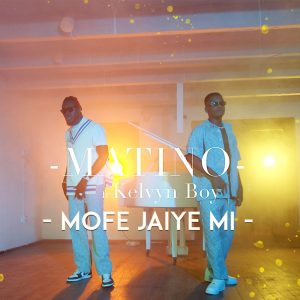 Matino – Mofe Jaiye Mi ft Kelvyn Boy mp3 download