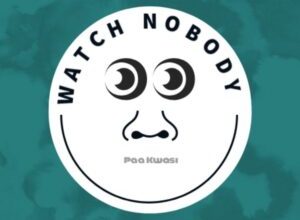 Paa Kwasi – Watch Nobody mp3 download