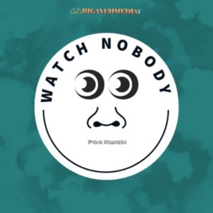 Paa Kwasi – Watch Nobody mp3 download