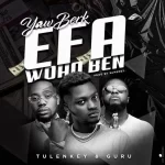 Yaw Berk – Efa Woho Ben ft. Tulenkey x Guru mp3 download