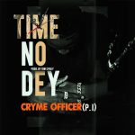 Cryme Officer – Time No Dey mp3 download