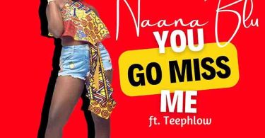 Naana Blu – You Go Miss Me ft Teephlow mp3 download