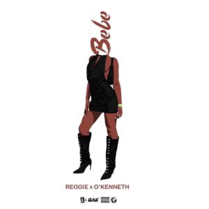 Reggie x O’Kenneth – Bebe mp3 download