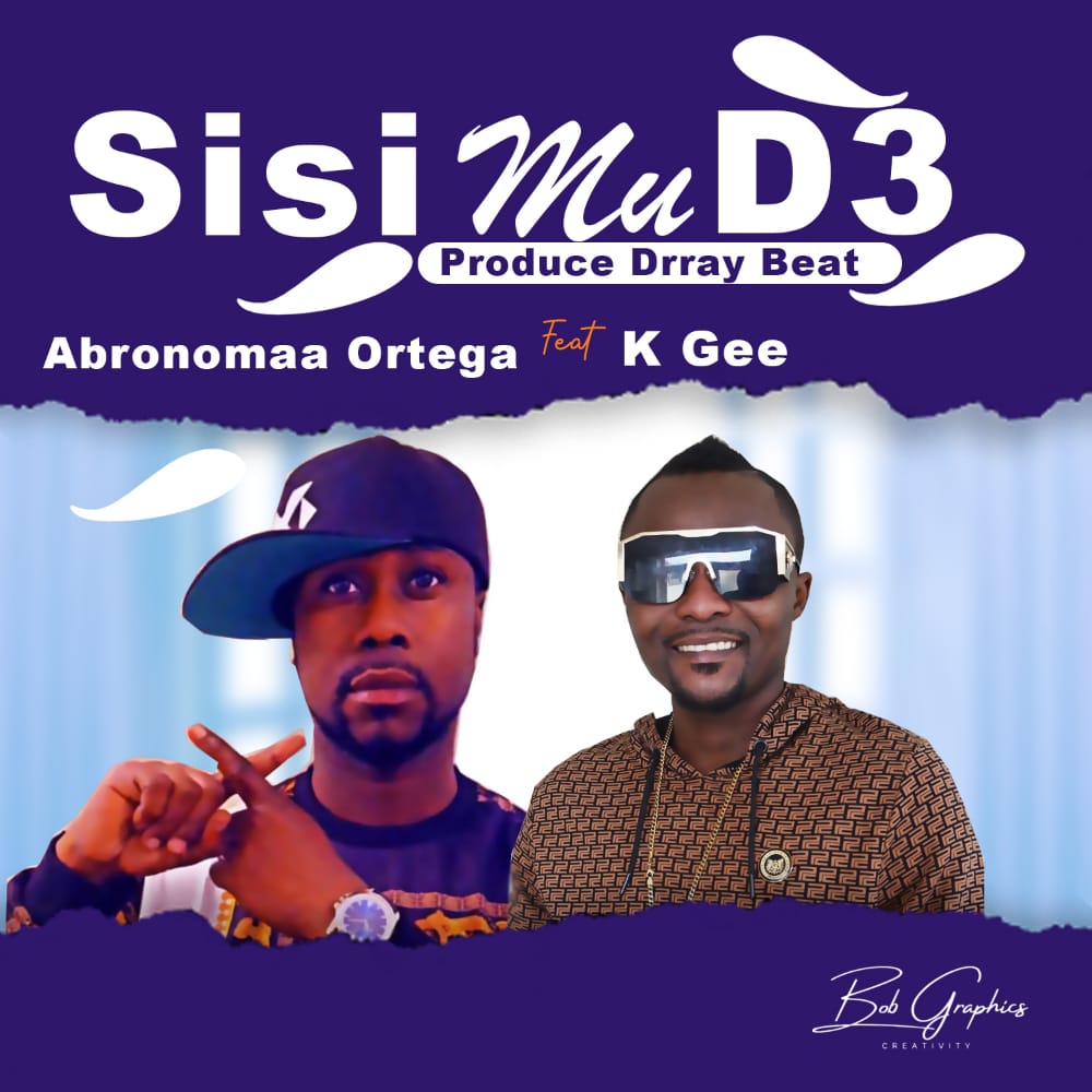 Abronomaa Ortega – Sisi Mu D3 ft. K Gee