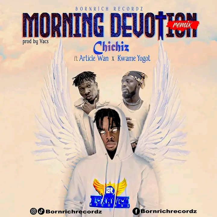 Chichiz – Morning Devotion Remix ft Article Wan & Kwame Yogot mp3 download