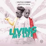 Wutah Kobby – Living My Life ft. Shatta Wale