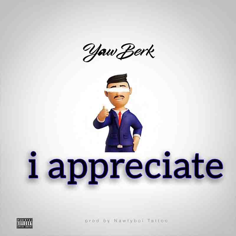Yaw Berk – I Appreciate (Prod by Nawtyboy Tatto)