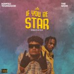 Mawuli Younggod – If You Be Star ft. The Moni