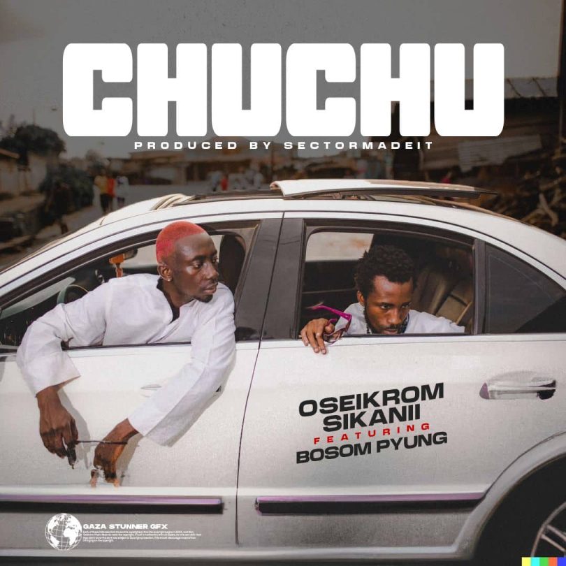 Oseikrom Sikanii – Chuchu ft. Bosom P-Yung