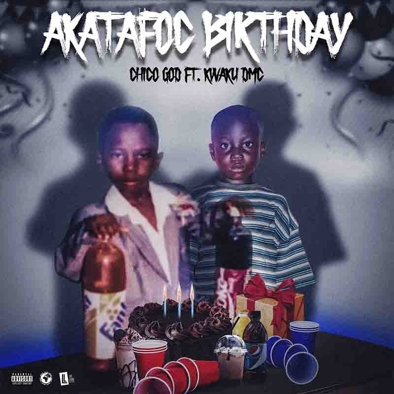 ChicoGod – Akatafoc Birthday ft Kwaku DMC